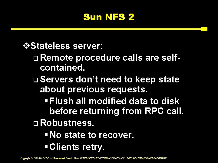 Sun NFS 2 v. Stateless server: q Remote procedure calls are selfcontained. q Servers