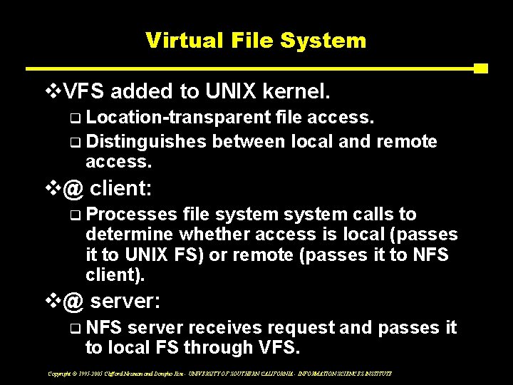 Virtual File System v. VFS added to UNIX kernel. Location-transparent file access. q Distinguishes