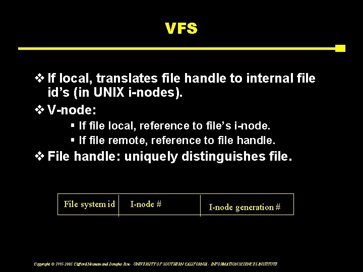 VFS v If local, translates file handle to internal file id’s (in UNIX i-nodes).