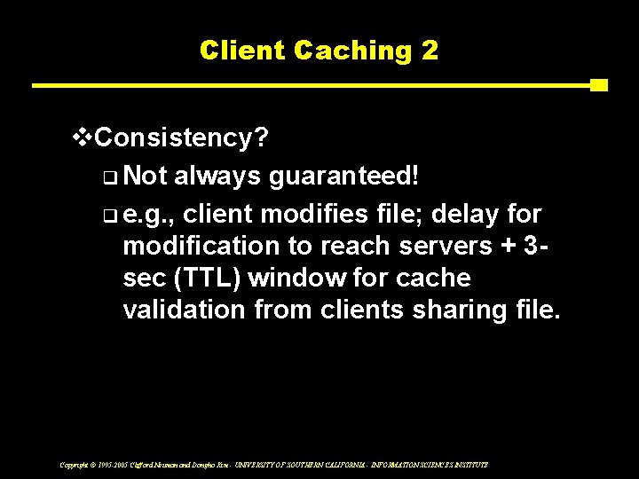 Client Caching 2 v. Consistency? q Not always guaranteed! q e. g. , client