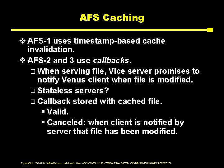 AFS Caching v AFS-1 uses timestamp-based cache invalidation. v AFS-2 and 3 use callbacks.