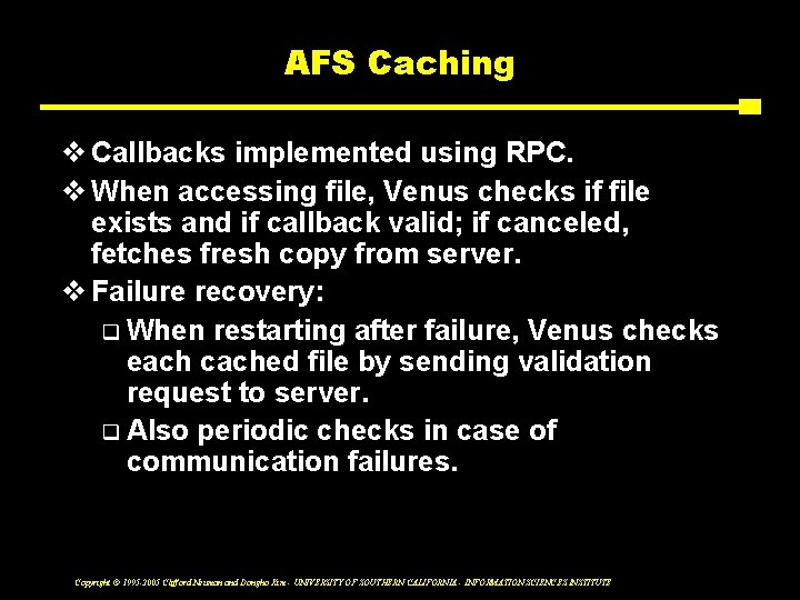 AFS Caching v Callbacks implemented using RPC. v When accessing file, Venus checks if