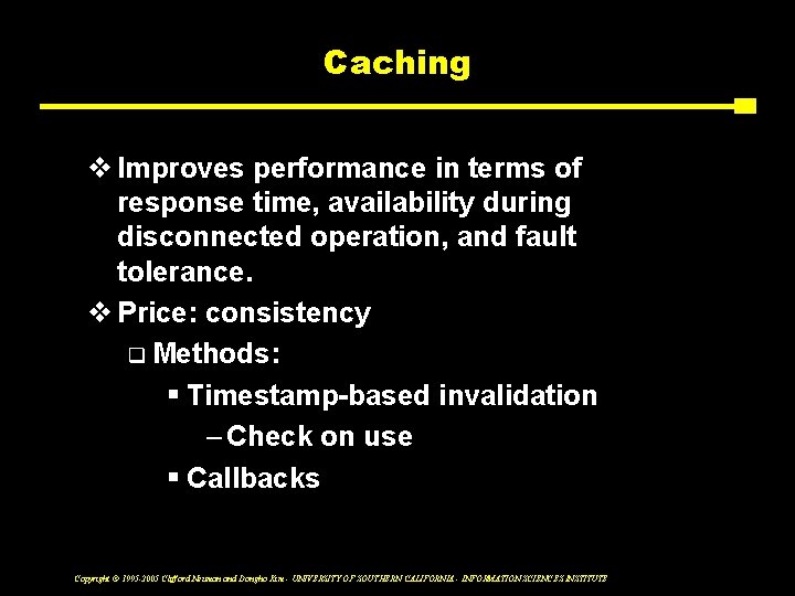 Caching v Improves performance in terms of response time, availability during disconnected operation, and