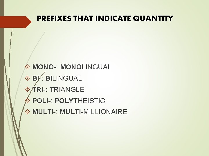 PREFIXES THAT INDICATE QUANTITY MONO-: MONOLINGUAL BI-: BILINGUAL TRI-: TRIANGLE POLI-: POLYTHEISTIC MULTI-: MULTI-MILLIONAIRE