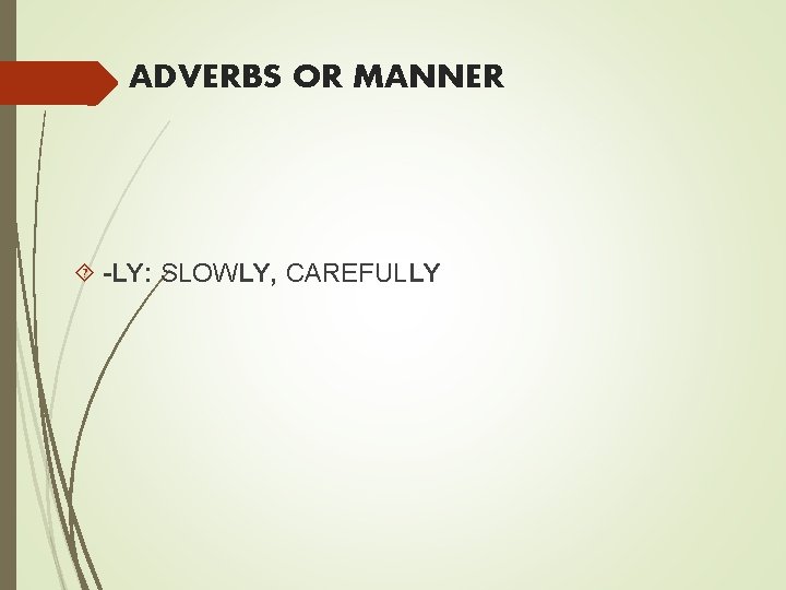 ADVERBS OR MANNER -LY: SLOWLY, CAREFULLY 