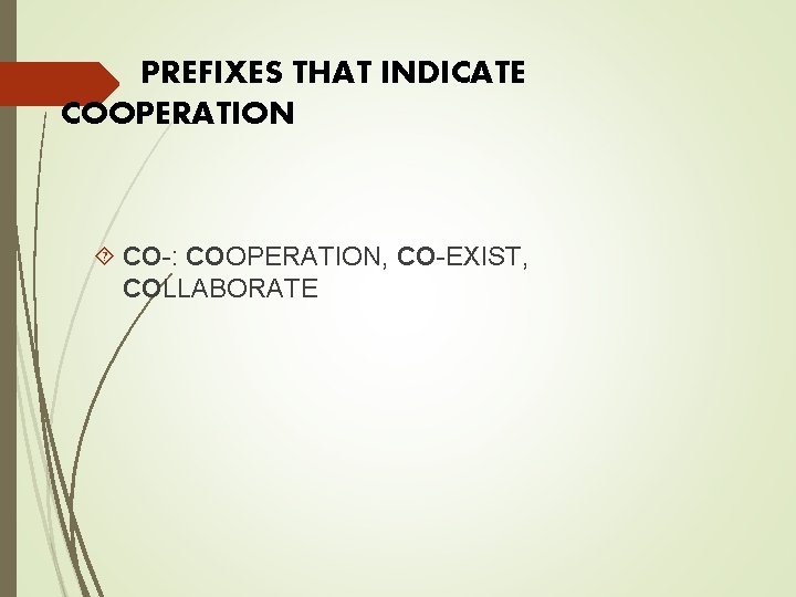 PREFIXES THAT INDICATE COOPERATION CO-: COOPERATION, CO-EXIST, COLLABORATE 