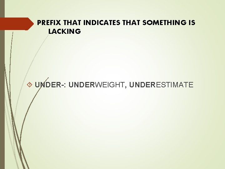 PREFIX THAT INDICATES THAT SOMETHING IS LACKING UNDER-: UNDERWEIGHT, UNDERESTIMATE 
