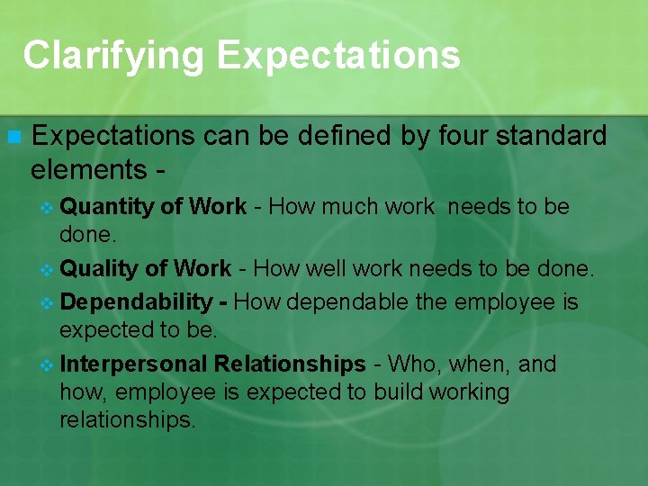 Clarifying Expectations n Expectations can be defined by four standard elements v Quantity of