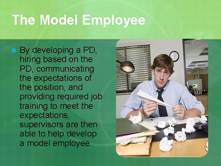 The Model Employee n By developing a PD, hiring based on the PD, communicating
