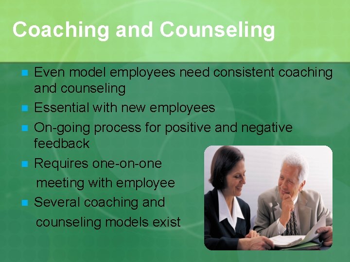 Coaching and Counseling n n n Even model employees need consistent coaching and counseling
