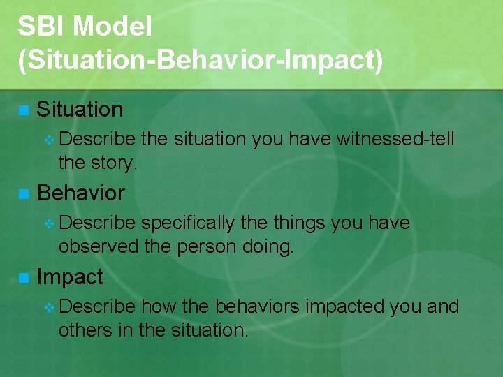 SBI Model (Situation-Behavior-Impact) n Situation v Describe the situation you have witnessed-tell the story.