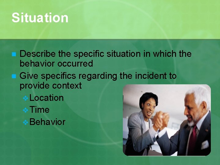 Situation n n Describe the specific situation in which the behavior occurred Give specifics