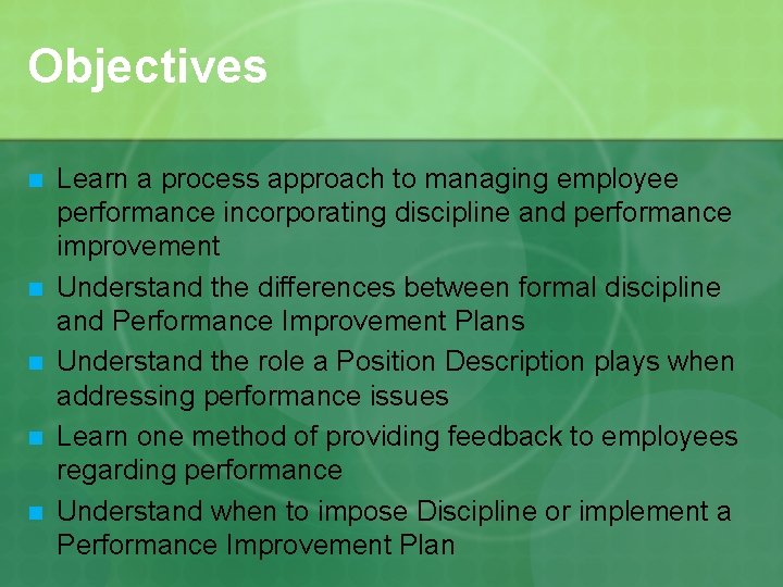 Objectives n n n Learn a process approach to managing employee performance incorporating discipline