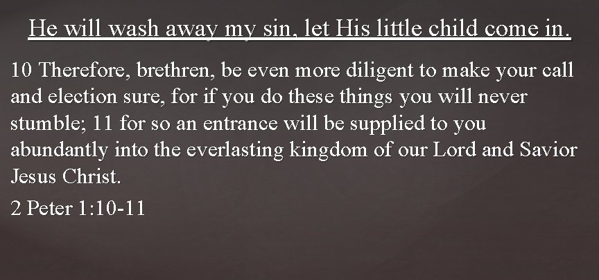 He will wash away my sin, let His little child come in. 10 Therefore,