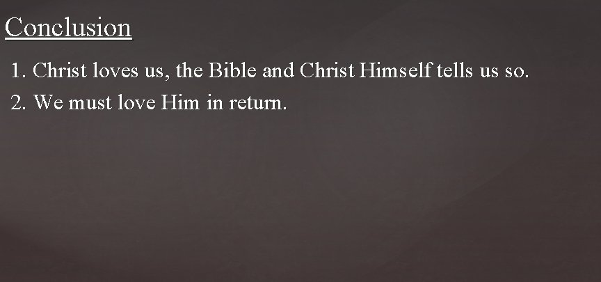 Conclusion 1. Christ loves us, the Bible and Christ Himself tells us so. 2.