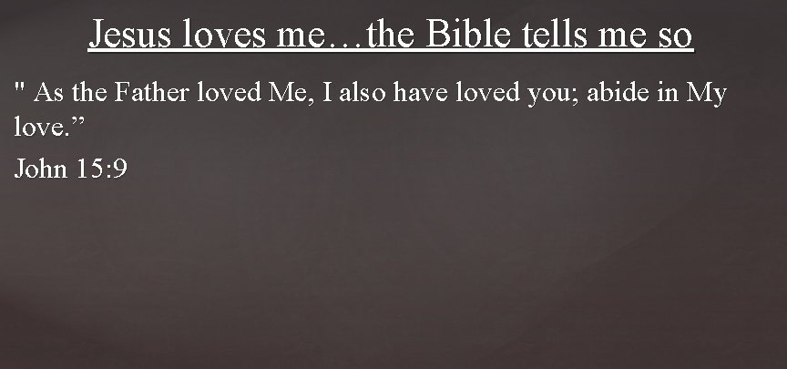 Jesus loves me…the Bible tells me so " As the Father loved Me, I