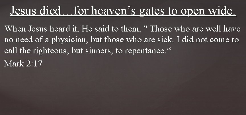 Jesus died…for heaven’s gates to open wide. When Jesus heard it, He said to