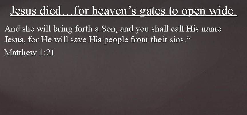 Jesus died…for heaven’s gates to open wide. And she will bring forth a Son,