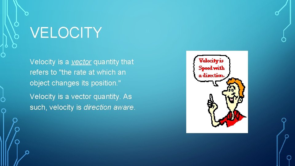 VELOCITY Velocity is a vector quantity that refers to "the rate at which an