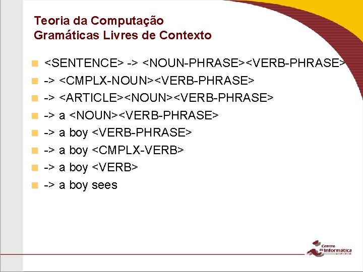 Teoria da Computação Gramáticas Livres de Contexto n n n n <SENTENCE> -> <NOUN-PHRASE><VERB-PHRASE>