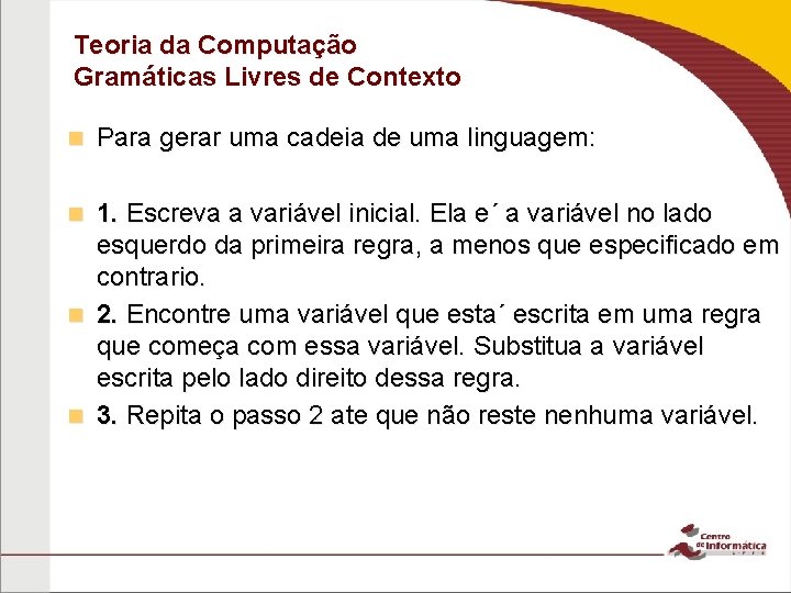 Teoria da Computação Gramáticas Livres de Contexto n Para gerar uma cadeia de uma