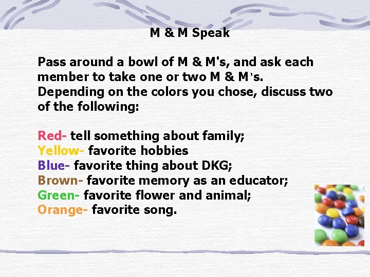 M & M Speak Pass around a bowl of M & M's, and ask