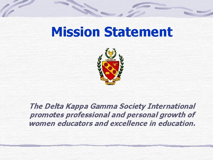 Mission Statement The Delta Kappa Gamma Society International promotes professional and personal growth of