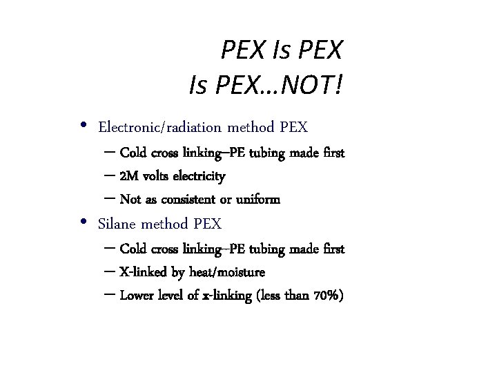 PEX Is PEX…NOT! • Electronic/radiation method PEX – Cold cross linking--PE tubing made first