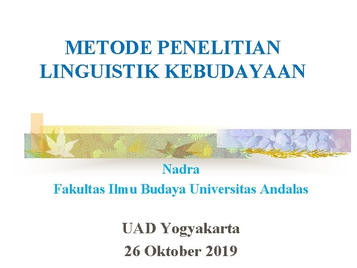 METODE PENELITIAN LINGUISTIK KEBUDAYAAN Nadra Fakultas Ilmu Budaya Universitas Andalas UAD Yogyakarta 26 Oktober