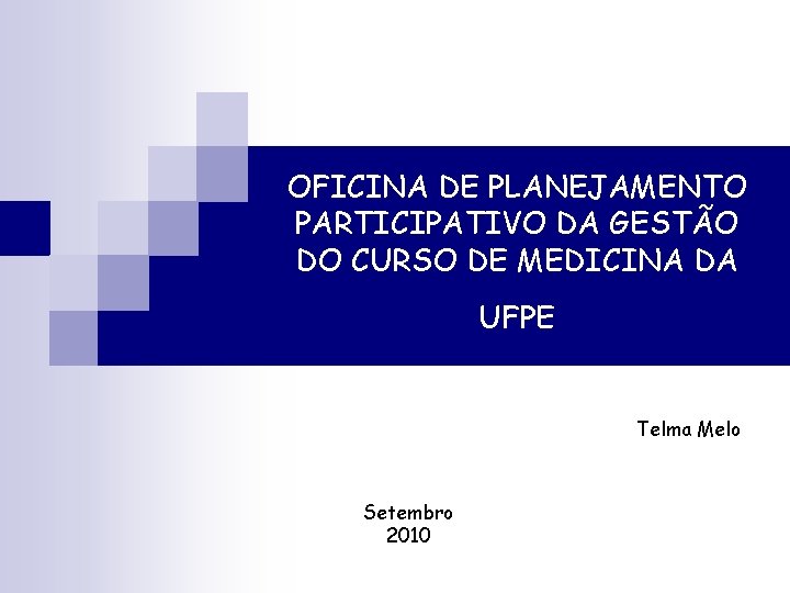 OFICINA DE PLANEJAMENTO PARTICIPATIVO DA GESTÃO DO CURSO DE MEDICINA DA UFPE Telma Melo