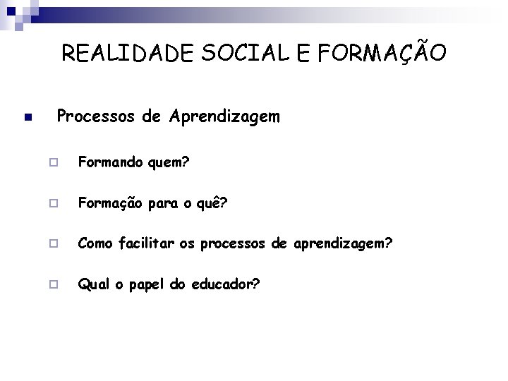 REALIDADE SOCIAL E FORMAÇÃO n Processos de Aprendizagem ¨ Formando quem? ¨ Formação para