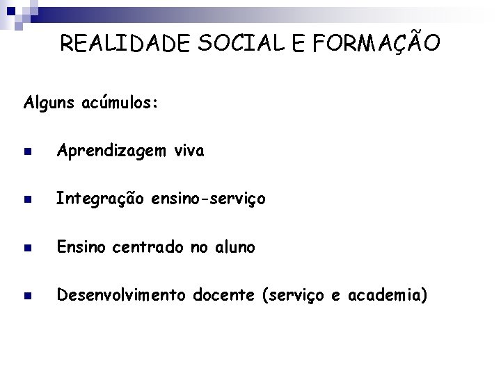 REALIDADE SOCIAL E FORMAÇÃO Alguns acúmulos: n Aprendizagem viva n Integração ensino-serviço n Ensino