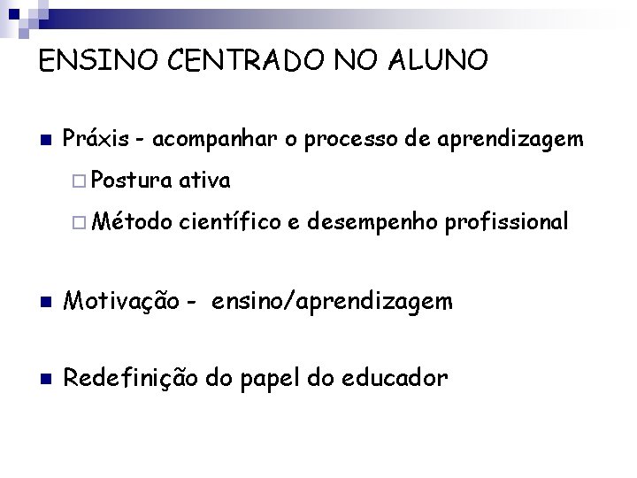 ENSINO CENTRADO NO ALUNO n Práxis - acompanhar o processo de aprendizagem ¨ Postura