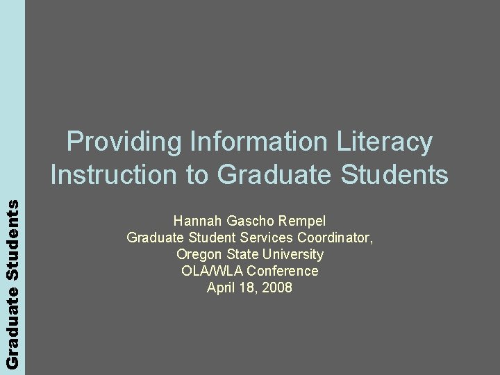 Graduate Students Providing Information Literacy Instruction to Graduate Students Hannah Gascho Rempel Graduate Student