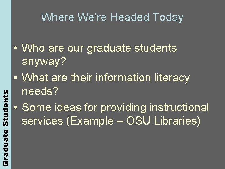 Graduate Students Where We’re Headed Today • Who are our graduate students anyway? •