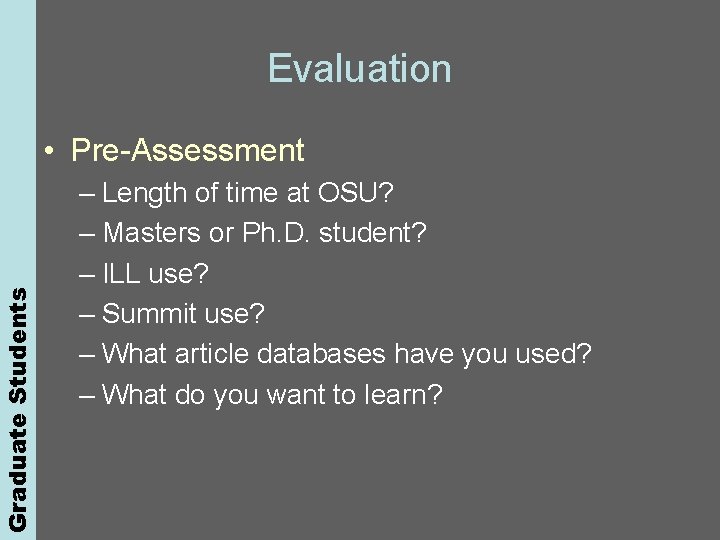 Graduate Students Evaluation • Pre-Assessment – Length of time at OSU? – Masters or