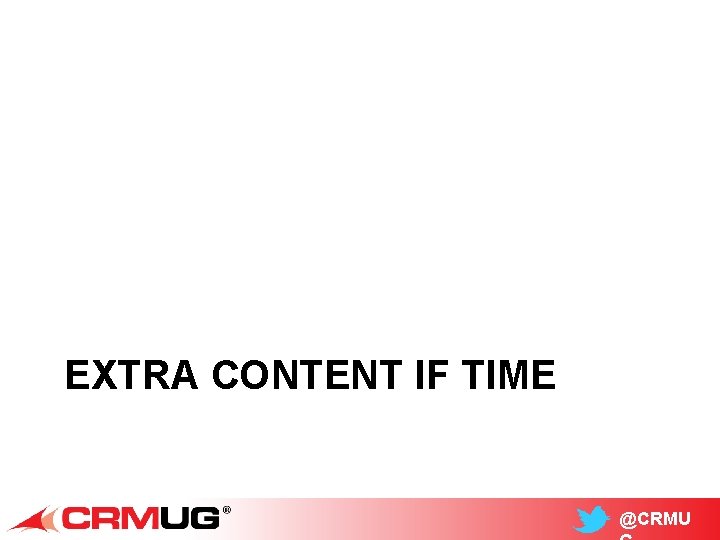 EXTRA CONTENT IF TIME @CRMU 