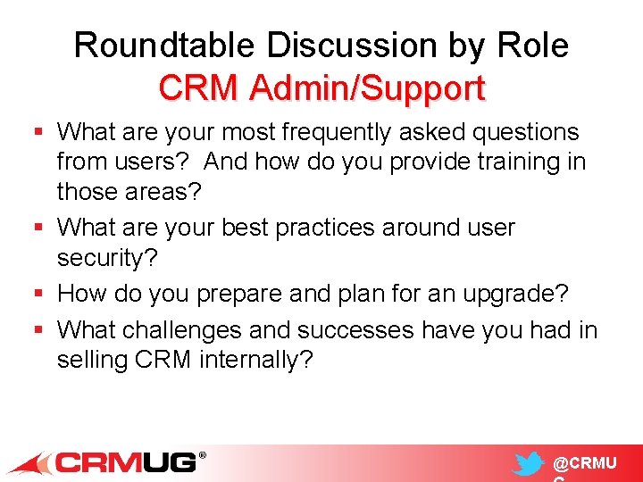 Roundtable Discussion by Role CRM Admin/Support § What are your most frequently asked questions