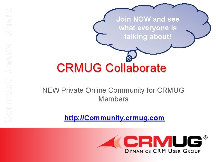 Connect Learn Share Join NOW and see what everyone is talking about! CRMUG Collaborate