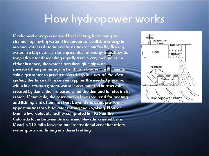 How hydropower works Mechanical energy is derived by directing, harnessing, or channeling moving water.