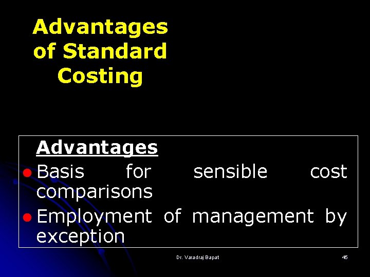 Advantages of Standard Costing Advantages l Basis for sensible cost comparisons l Employment of