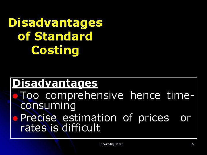 Disadvantages of Standard Costing Disadvantages l Too comprehensive hence timeconsuming l Precise estimation of