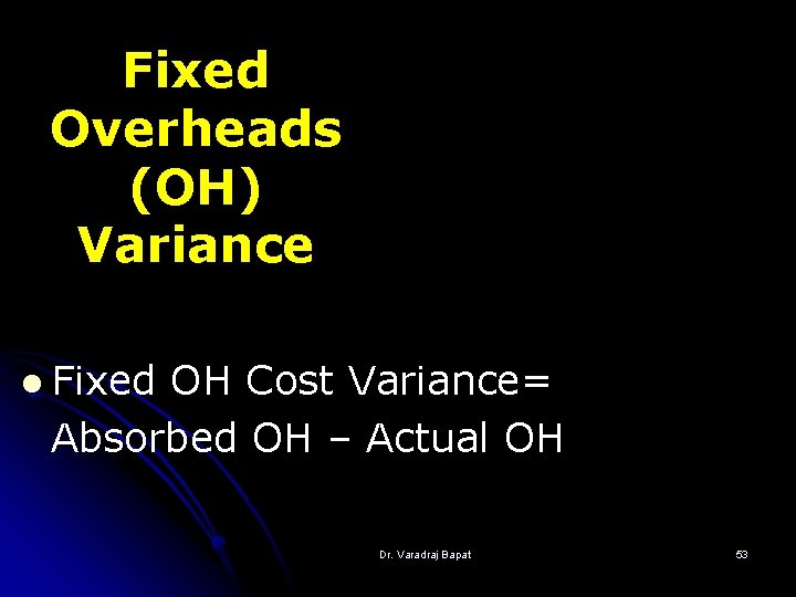 Fixed Overheads (OH) Variance l Fixed OH Cost Variance= Absorbed OH – Actual OH