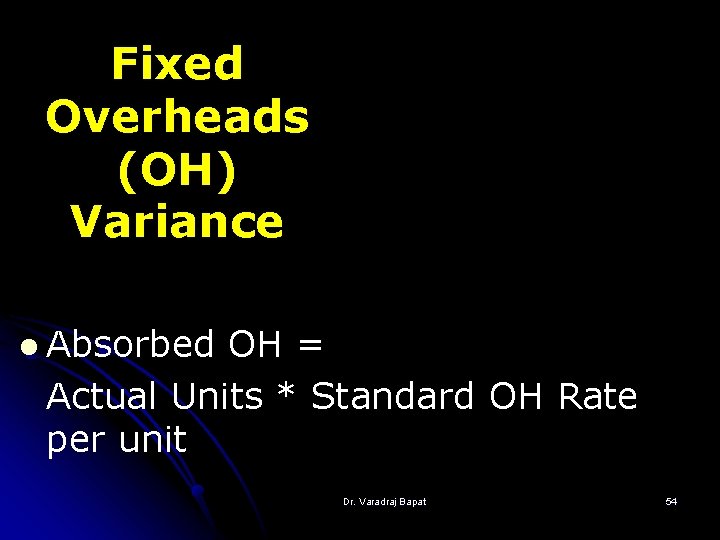 Fixed Overheads (OH) Variance l Absorbed OH = Actual Units * Standard OH Rate