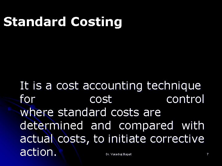 Standard Costing It is a cost accounting technique for cost control where standard costs