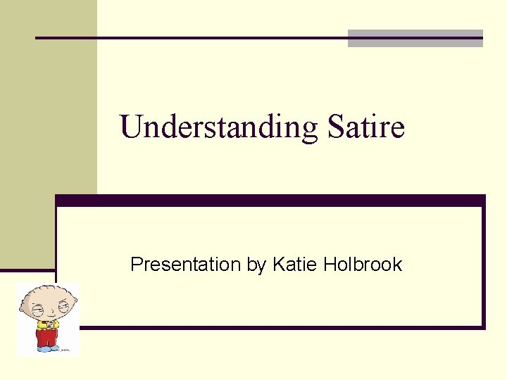 Understanding Satire Presentation by Katie Holbrook 