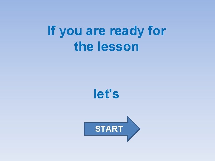 If you are ready for the lesson let’s START 