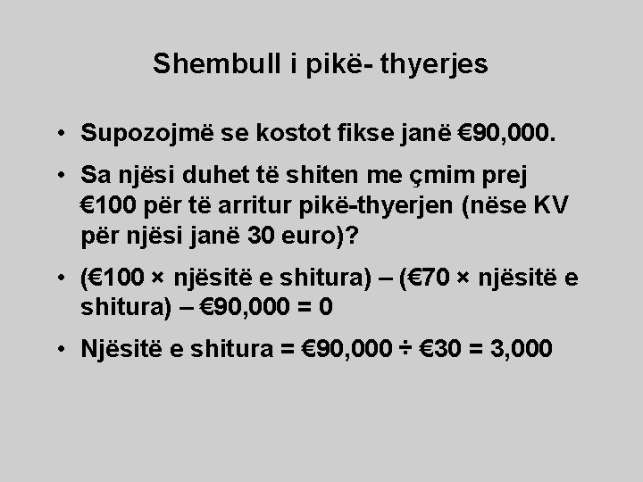 Shembull i pikë- thyerjes • Supozojmë se kostot fikse janë € 90, 000. •