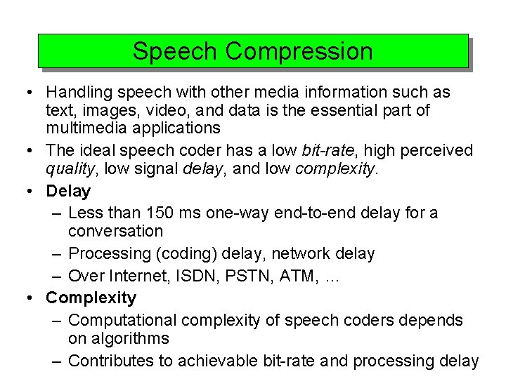 Speech Compression • Handling speech with other media information such as text, images, video,