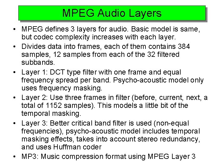 MPEG Audio Layers • MPEG defines 3 layers for audio. Basic model is same,